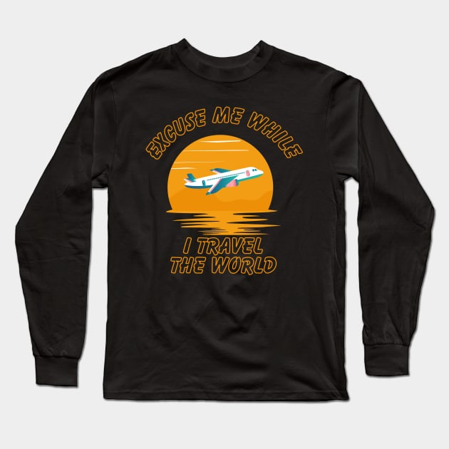 Excuse Me While I Travel The World Proud travel Long Sleeve T-Shirt by KB Badrawino